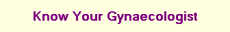 Know Your Gynaecologist